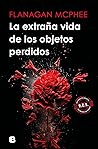 La extraña vida de los objetos perdidos by Flanagan McPhee
