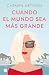 Cuando el mundo sea más grande