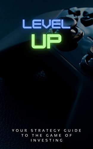 Level Up!: Your Strategy Guide to the Game of Investing (Kindle Edition)