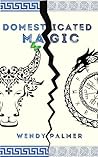 Domesticated Magic by Wendy Palmer Domesticated Magic by Wendy Palmer