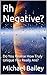 Rh Negative?: Do You Realise How Truly Unique You Really Are?