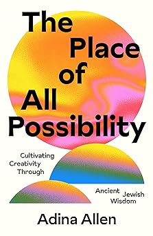 The Place of All Possibility: Cultivating Creativity Through Ancient Jewish Wisdom (Kindle Edition)