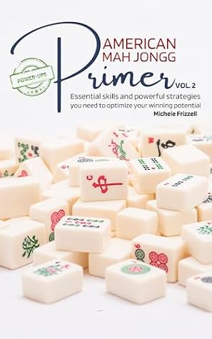 American Mah Jongg Primer: Essential skills and powerful strategies you need to optimize your winning potential (American Mah Jongg Primer Series Book 2)