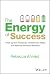 The Energy of Success: Power Up Your Productivity, Transform Your Habits, and Maximize Workplace Motivation