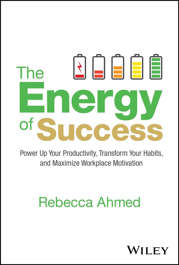 The Energy of Success: Power Up Your Productivity, Transform Your Habits, and Maximize Workplace Motivation (Kindle Edition)