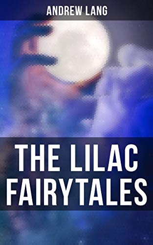 The Lilac Fairytales: Enriched edition. 33 Enchanted Tales & Fairy Stories