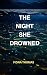 THE NIGHT SHE DROWNED