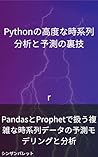 Advanced time series analysis and forecasting tricks in Python - Predictive modeling and analysis of complex time series data handled with Pandas and Prophet - (Japanese Edition)