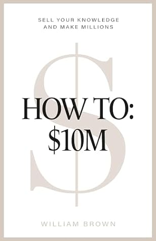 How To: $10M: Sell Your Knowledge And Make Millions