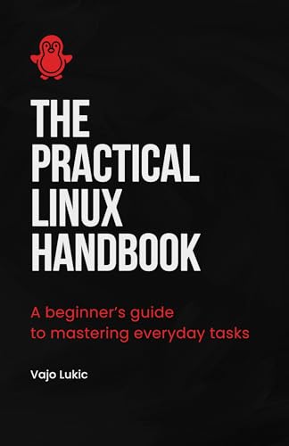 The Practical Linux Handbook: A Beginner's Guide to Mastering Everyday Tasks (Future-Proof Tech Skills: Including AI, Python, SQL, Linux And More Book 4)