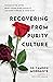 Recovering from Purity Culture: Dismantle the Myths, Reject Shame-Based Sexuality, and Move Forward in Your Faith
