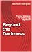 Beyond the Darkness: Practi...