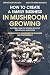How to Create a Family Business in Mushroom Growing: Our Family Farm for Growing Delicious and Medicinal Mushrooms | Growing Exotic Mushrooms for ... mushrooms at home and on the farm)