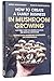 How to Create a Family Business in Mushroom Growing: Our Family Farm for Growing Delicious and Medicinal Mushrooms | Growing Exotic Mushrooms for ... ... mushrooms at home and on the farm Book 1)
