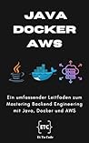 Java, Docker und AWS: Ein umfassender Leitfaden zum Mastering Backend Engineering mit Java, Docker und AWS (German Edition) Java, Docker und AWS: Ein umfassender Leitfaden zum Mastering Backend Engineering mit Java, Docker und AWS (German Edition)