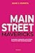 Main Street Mavericks: Innovation, Leadership, And A Bright Future For Main Street Businesses