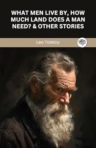 What Men Live By, How Much Land Does A Man Need? & Other Stories