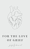 For the love of Grief by gingerly observed