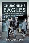 Churchill's Eagles: The RAF's Leading Air Marshals of the Second World War