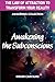 Awakening the Subconscious: The Law of Attraction to Transform Your Reality (Awakening Collection)