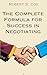 The Complete Formula for Success in Negotiating Anything by Robert S. Cox