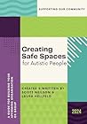 Creating Safe Spaces for Autistic People: A Guide for Building your Affirming Organisation or Group (Creating Safes Spaces for Autistic People: Colour & Reduced Colour Versions)
