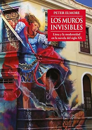 Los Muros Invisibles: Lima y la Modernidad en la novela del siglo XX