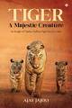 Tiger: A Majestic Creature: An Insight of Tadoba Andhari Tiger Reserve, India