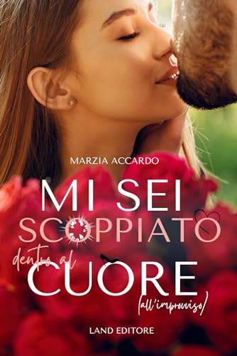 Mi sei scoppiato dentro al cuore (all'improvviso): [un romance Land Editore] (I romance Land Editore) (Italian Edition)