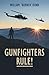 Gunfighters Rule! by William Dunn