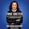 True Gretch by Gretchen Whitmer
