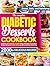The Complete Diabetic Dessert Cookbook : Master the Art of Diabetic-Friendly Baking with Simple, Scrumptious Recipes That Prove Healthy Eating Can Still Be Deliciously Rewarding