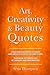 Art, Creativity and Beauty Quotes (Quote Collections for Gifts/Reference)
