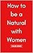 How to be a Natural with Women