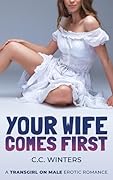 Your Wife Comes First: Transgirl on Male Erotic Romance (Raunchy and Romantic Transgirls)