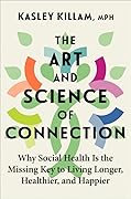 The Art and Science of Connection: Why Social Health Is the Missing Key to Living Longer, Healthier, and Happier