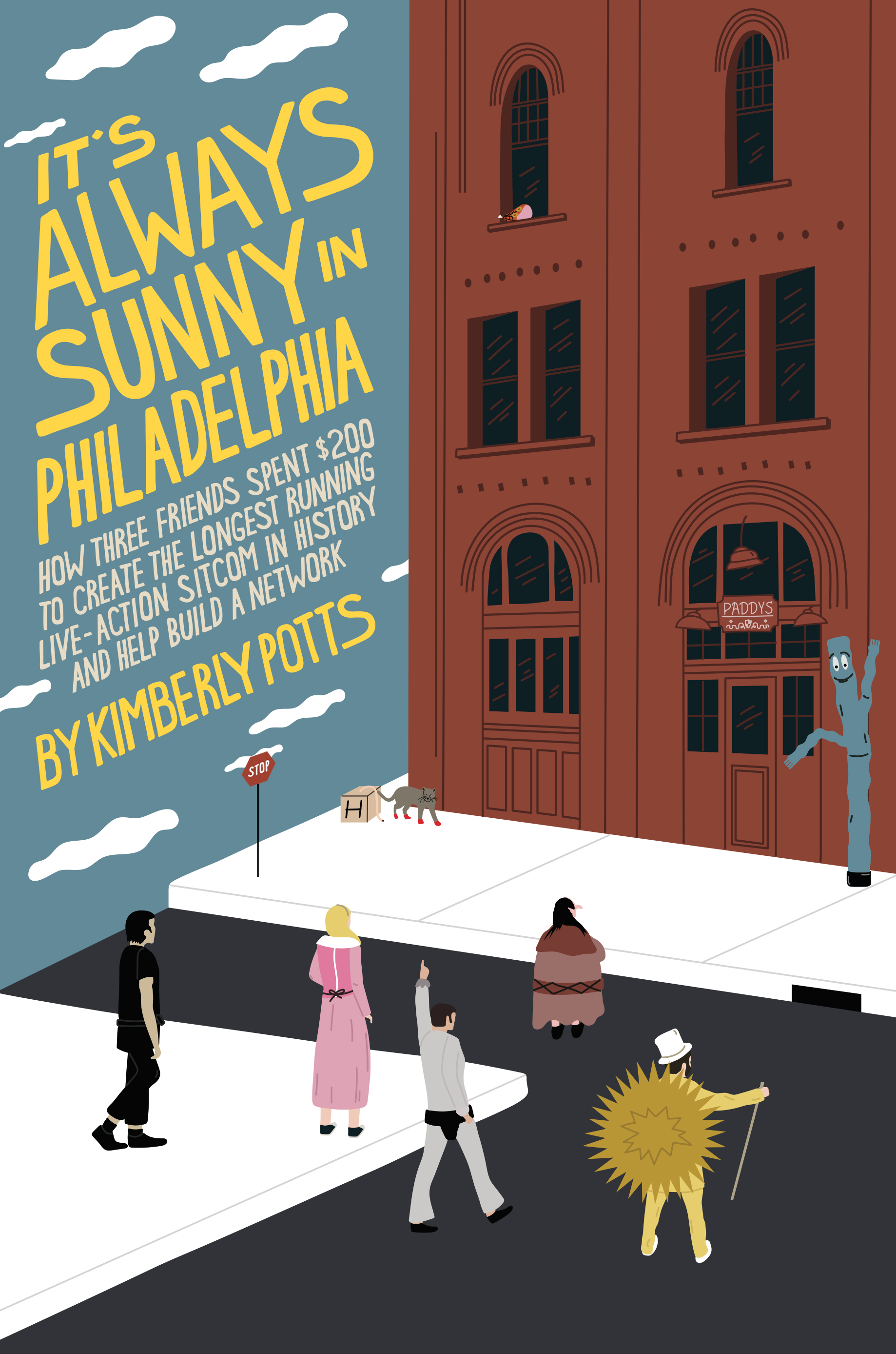 It's (Almost) Always Sunny in Philadelphia: How Three Friends Spent $200 to Create the Longest-Running Live-Action Sitcom in History and Help Build a Network