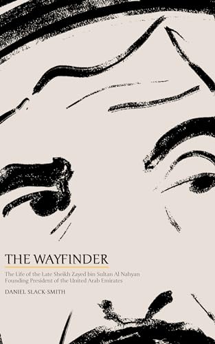 The Wayfinder: The Life of the Late Sheikh Zayed bin Sultan Al Nahyan, Founding President of the United Arab Emirates (Kindle Edition)