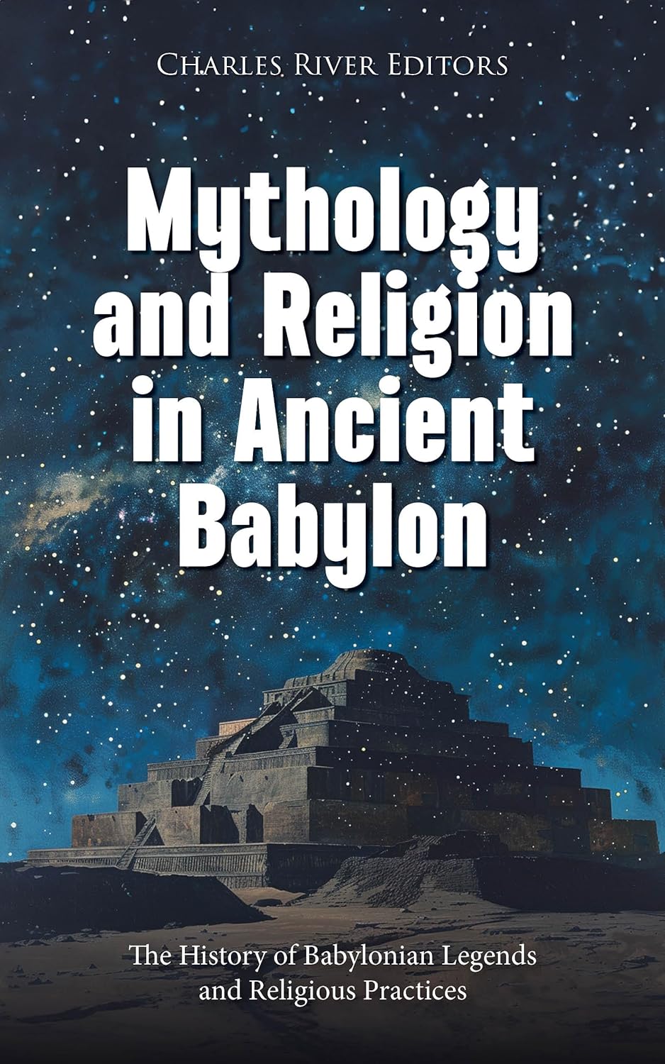 Mythology and Religion in Ancient Babylon: The History of Babylonian Legends and Religious Practices