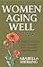 Women Aging Well: A Guide to Living Your Best Life Into Your 60s and Beyond