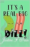 It's A Real Big Dill  by Justine F. Orun