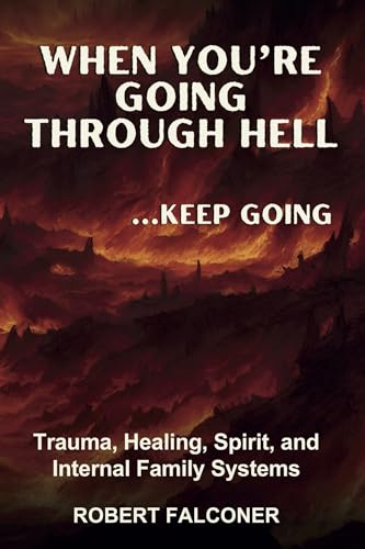 When You're Going Through Hell ...Keep Going: Trauma, Healing, Spirit, and Internal Family Systems (Kindle Edition)