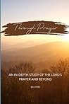 Through Prayer: An In-Depth Study of the Lord's Prayer and Beyond