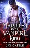 Married to the Vampire King by Jay  Castle