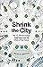 Shrink the City: The 15-Minute Urban Experiment and the Cities of the Future