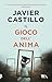 Il gioco dell'anima by Javier Castillo