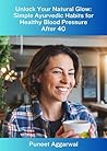 Unlock Your Natural Glow: Simple Ayurvedic Habits For Healthy Blood Pressure After 40