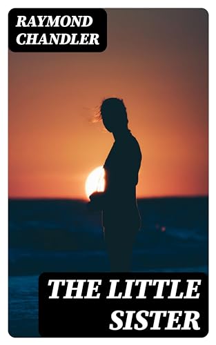 The Little Sister: Enriched edition. A Philip Marlowe noir case of Hollywood deceit, postwar corruption, and psychological suspense in 1940s Los Angeles