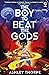 The Boy to Beat the Gods by Ashley  Thorpe