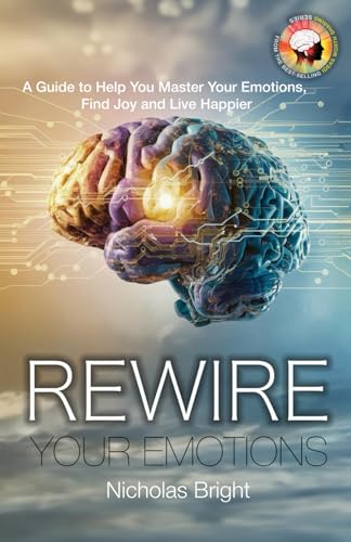 Rewire Your Emotions: A Guide to Help Master Your Emotions, Find Joy and Live Happier (Paperback)